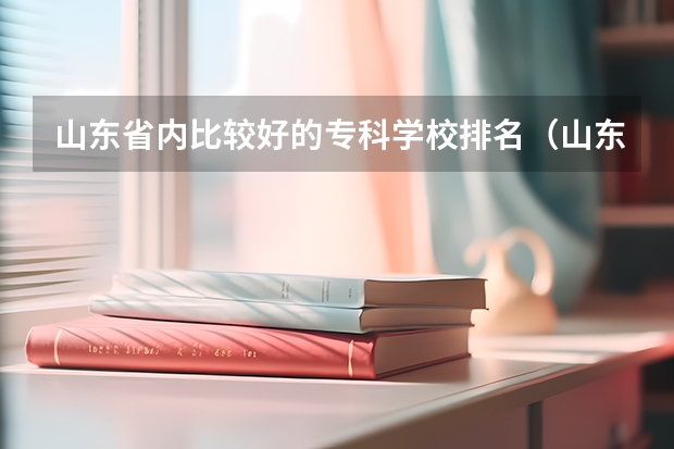 山东省内比较好的专科学校排名（山东专科院校排行榜2023）