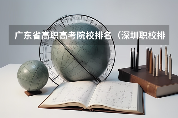 广东省高职高考院校排名（深圳职校排名）