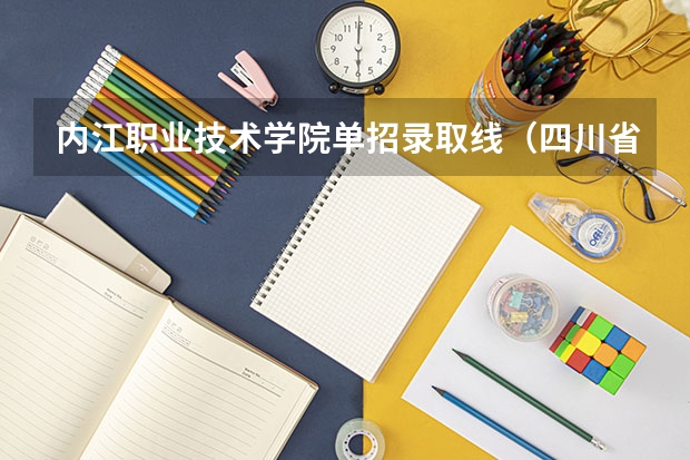 内江职业技术学院单招录取线（四川省职业学校排名）