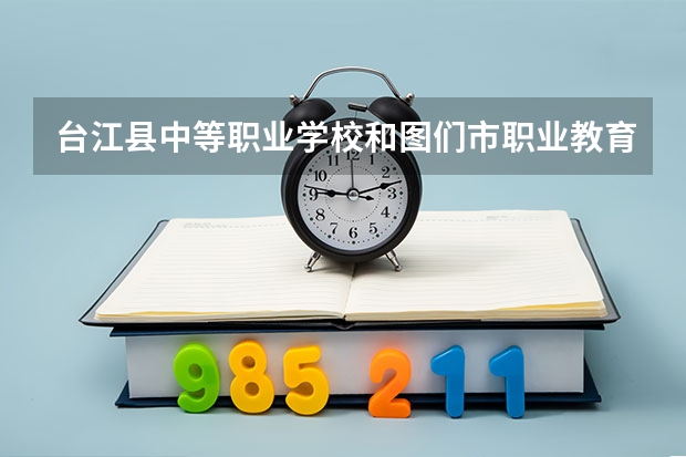 台江县中等职业学校和图们市职业教育中心哪个好