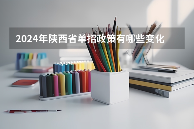 2024年陕西省单招政策有哪些变化？