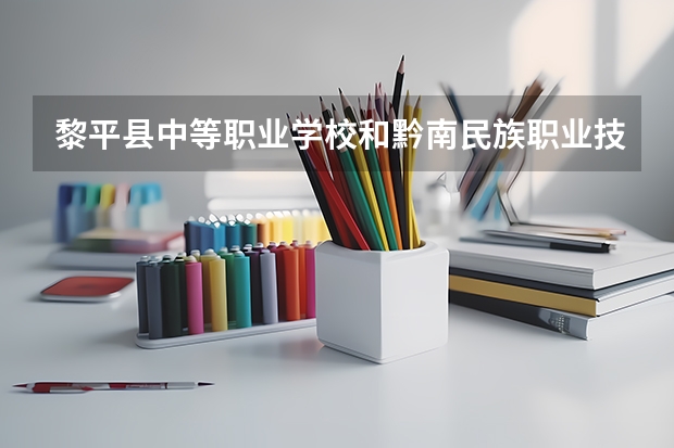 黎平县中等职业学校和黔南民族职业技术学院（中职部）哪个好