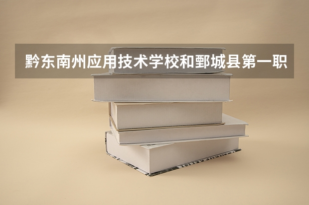 黔东南州应用技术学校和鄄城县第一职业中等专业学校哪个好