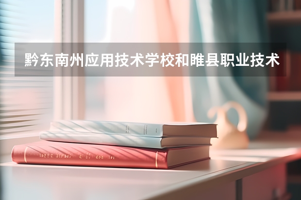 黔东南州应用技术学校和睢县职业技术教育培训中心哪个好