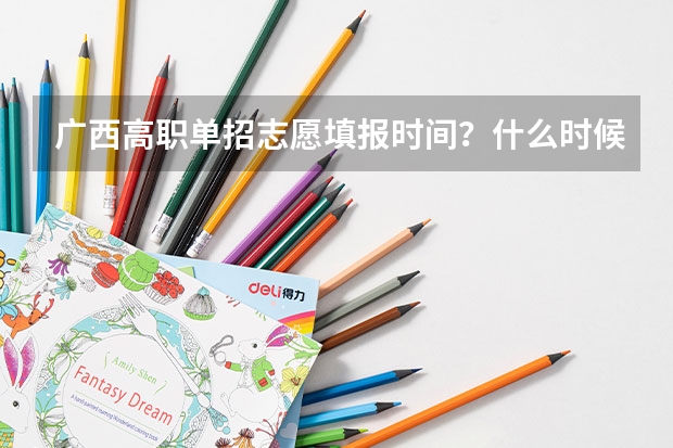 广西高职单招志愿填报时间?什么时候报考?