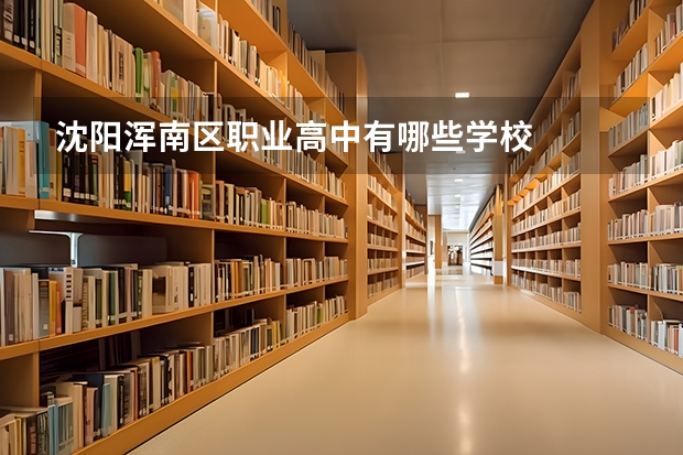 沈阳浑南区职业高中有哪些学校