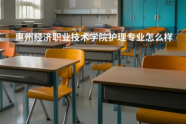 惠州经济职业技术学院护理专业怎么样