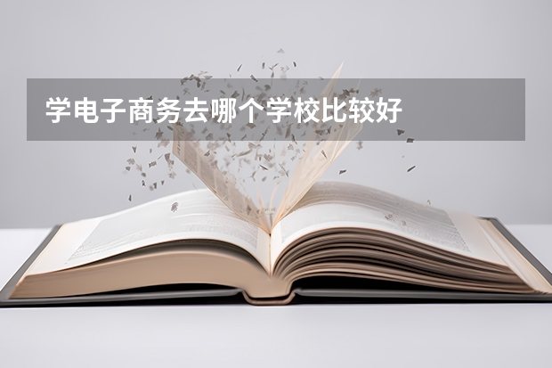 学电子商务去哪个学校比较好