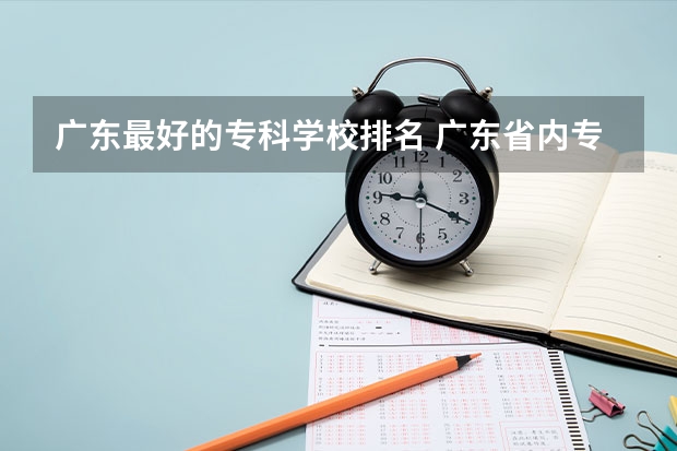 广东最好的专科学校排名 广东省内专科学校排名及分数