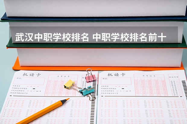 武汉中职学校排名 中职学校排名前十 贵阳中职职业学校排名