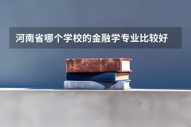 河南省哪个学校的金融学专业比较好