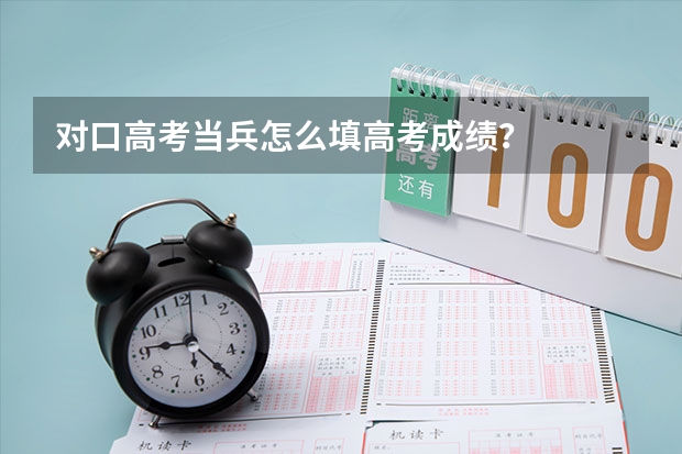 对口高考当兵怎么填高考成绩？